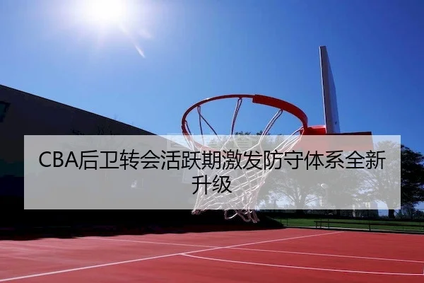 CBA后卫转会活跃期激发防守体系全新升级